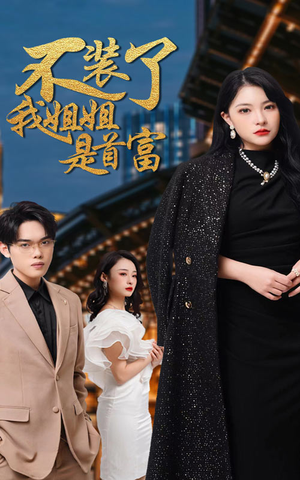 《不装了，我姐姐是首富》（83集）在线短剧精彩一看到底