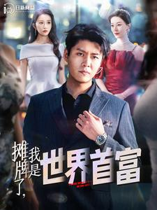 《摊牌了，我是世界首富》（100集）短剧全集免费畅快追