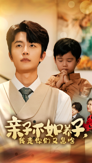 《亲子不如养子，我走你们又急啥》（52集）爆款短剧在线畅追