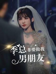 《季总非要做我男朋友》（80集）畅享短剧精彩全集