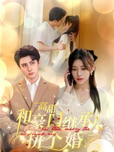 《高甜和豪门继承人拼个婚》（102集）超燃短剧免费畅快追
