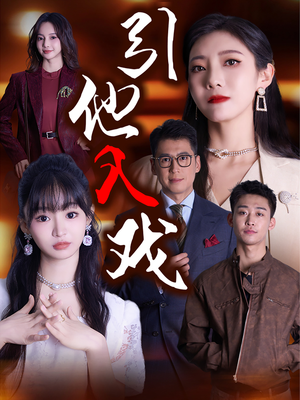 《引他入戏》（68集）在线短剧精彩剧情一网打尽
