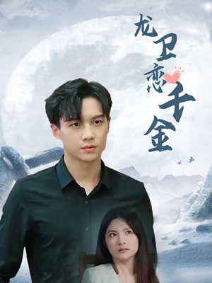 《龙卫恋千金》（100集）免费看短剧全集热播