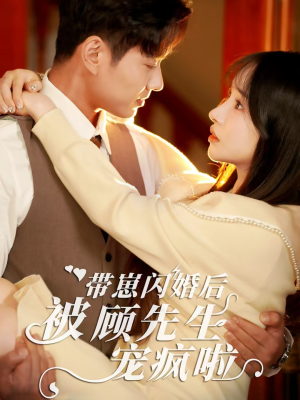 《带崽闪婚后被顾先生宠疯啦》（70集）免费看短剧完整版不停歇