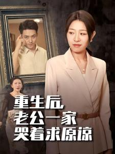 《重生后，老公一家哭着求原谅》（34集）短剧免费看全集过瘾