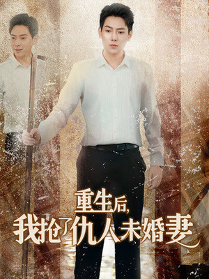 《重生后我抢了仇人未婚妻》（70集）在线短剧精彩一追到底