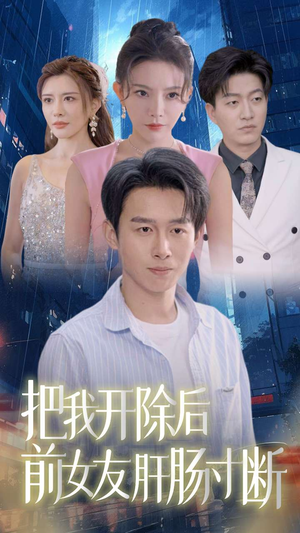 《把我开除后前女友肝肠寸断》（80集）免费看短剧全集不停歇