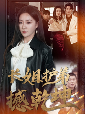 《长姐护弟撼乾坤》（64集）短剧精彩剧情免费看全