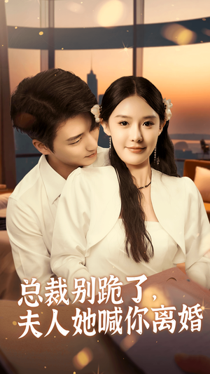 《总裁别跪了，夫人她喊你离婚》（50集）在线短剧精彩全集赏