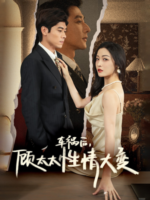 《车祸后，顾太太性情大变》（65集）短剧精彩剧情畅快看