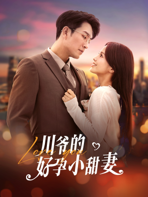 《川爷的好孕小甜妻》（42集）在线短剧畅享一追到底
