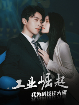 工业崛起：我为科技扛大旗（60集）独家短剧免费看