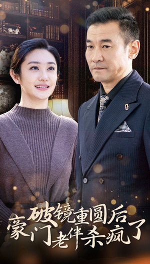 破镜重圆后豪门老伴杀疯了（56集）精彩短剧抢先看