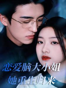 《恋爱脑大小姐她重生归来》（50集）短剧免费看全集超爽