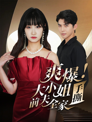 《爽爆！大小姐手撕前夫全家》（68集）免费在线短剧全集看