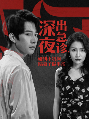 《深夜出急诊，碰到小奶狗陪妻子做手术》（50集）看短剧全集一爽到底