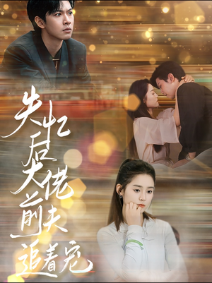 《失忆后大佬前夫追着宠》（80集）短剧全集畅快追到底