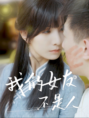 《我的女友不是人》（72集）畅享短剧全集精彩不停