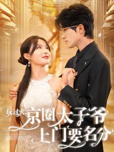 《玩过火，京圈太子爷上门要名分》（97集）免费短剧在线追不停