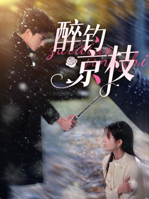 《醉钓京枝》（93集）必看短剧全集一网打尽