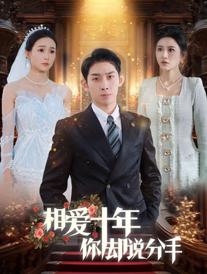 《相爱十年你却说分手》（35集）短剧精彩剧情免费追看