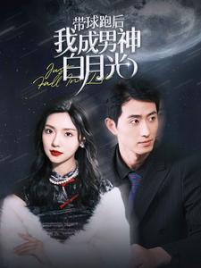 《带球跑后我成男神白月光》（100集）免费畅看短剧全集版