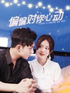 偏偏对你心动(99集) 偏偏对你心动(99集)短剧推荐更新中