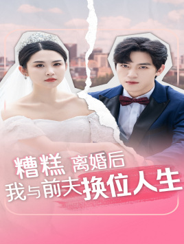 糟糕，离婚后我与前夫换位人生（68集）爆款短剧一起追