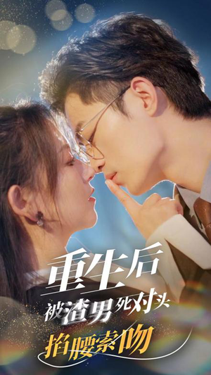 《重生后被渣男死对头掐腰索吻》（80集）短剧精彩一集不落追