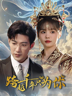 《跨越千年只为你》（48集）免费短剧精彩一追到底