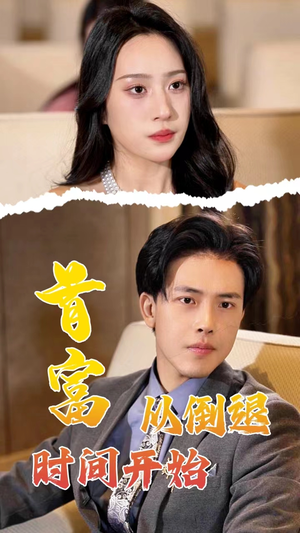 《首富从倒退时间开始》（80集）在线追短剧看首富逆袭