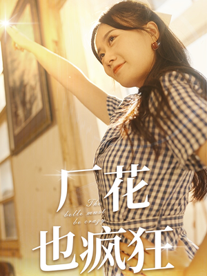 《厂花也疯狂》（80集）短剧精彩剧情一网打尽