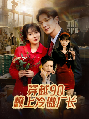 《穿越90赖上冷傲厂长》（30集）短剧高能剧情一追到底