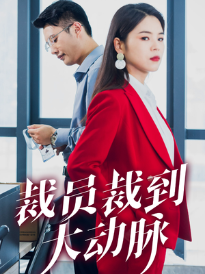 《裁员裁到大动脉》（34集）追短剧免费全集嗨看