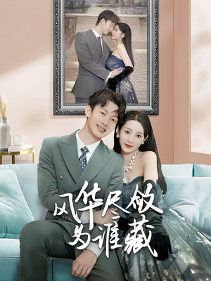 《风华尽敛为谁藏》（60集）短剧精彩剧情一追到底