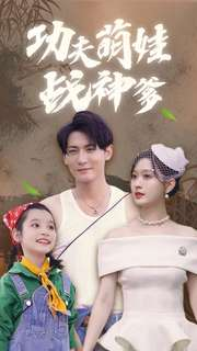 《功夫萌娃战神爹》（100集）一口气追完短剧全集