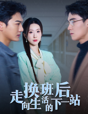 《换班后走向生活的下一站》（46集）看短剧精彩剧情不停歇