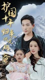 《护国十年归来仍是奶爸》（70集）精彩短剧全集免费速看