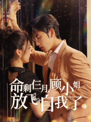 《命剩仨月，顾小姐放飞自我了》（36集）在线短剧免费追到爽