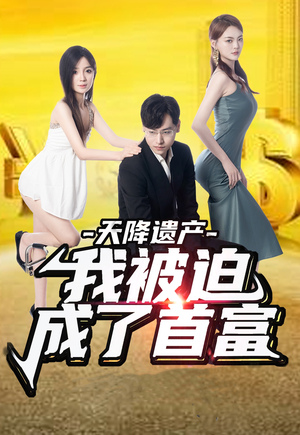 《天降遗产，我被迫成了首富》（73集）短剧免费全集追到底