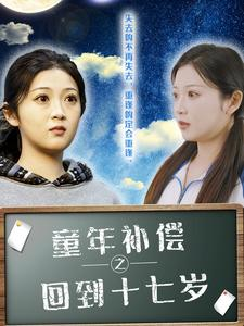 《童年补偿之回到十七岁》（31集）精彩短剧在线一口气追完