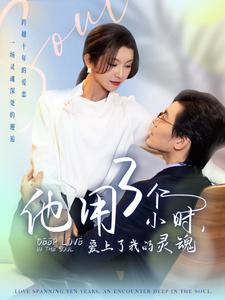 《他用3个小时爱上了我的灵魂》（70集）精彩短剧在线一追到底