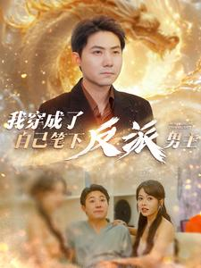 《我穿成了自己笔下反派男主》（95集）短剧爆款剧情在线追