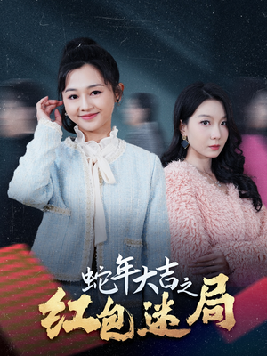 《蛇年大吉之红包迷局》（52集）短剧全剧集畅享不停