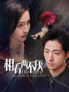 《相看两不厌》（80集）畅快追短剧完整剧情