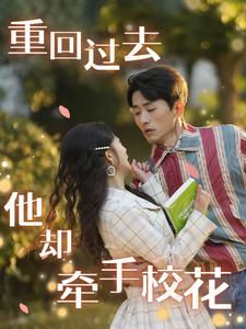 《重回过去他却牵手校花》（84集）一口气追完短剧全集