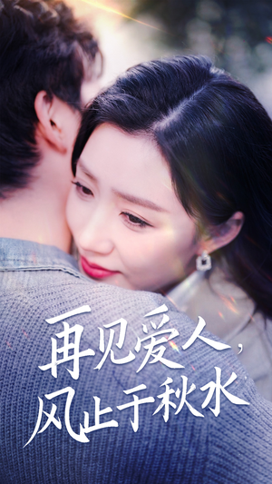《再见爱人，风止于秋水》（68集）热门短剧一集不落追看