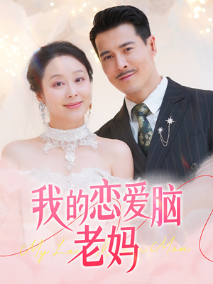 《我的恋爱脑老妈》（50集）短剧全集免费在线观赏