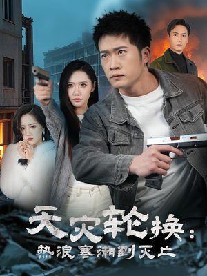 《天灾轮换：热浪寒潮到灭亡》（58集）热门短剧在线免费看全剧