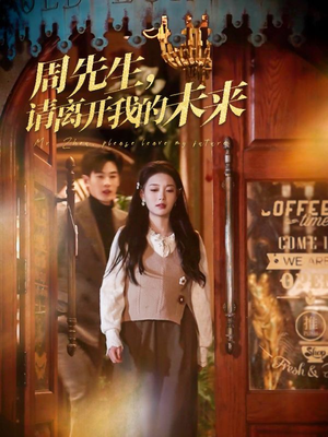 《周先生请离开我的未来》（60集）短剧免费看不停超带感